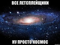 все летсплейщики ну просто космос