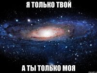 я только твой а ты только моя