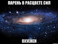 парень в расцвете сил охуенен