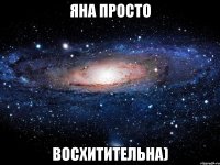 яна просто восхитительна)