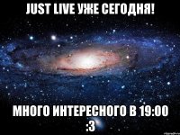 just live уже сегодня! много интересного в 19:00 :3