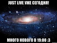 just live уже сегодня! много нового в 19:00 :3