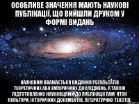 особливе значення мають наукові публікації, що вийшли друком у формі видань науковим вважається видання результатів теоретичних або емпіричних досліджень, а також підготовлених науковцями до публікації пам´яток культури, історичних документів, літературних текстів.