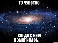 то чувство когда с ним помирилась❤️