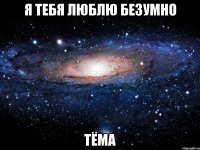 Я тебя люблю безумно Тёма