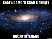 ебать самого себя в пизду восхитительно