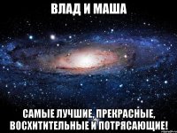 Влад и Маша Самые лучшие, прекрасные, восхитительные и потрясающие!