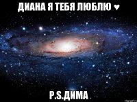 Диана я тебя люблю ♥ Р.S.Дима