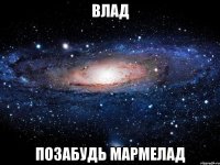 Влад позабудь мармелад