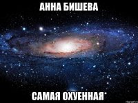 АННА БИШЕВА САМАЯ ОХУЕННАЯ*