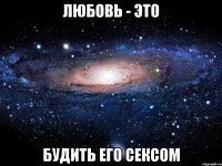 любовь - это будить его сексом