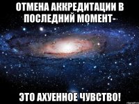 ОТМЕНА АККРЕДИТАЦИИ В ПОСЛЕДНИЙ МОМЕНТ- ЭТО АХУЕННОЕ ЧУВСТВО!