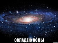  овладею воды