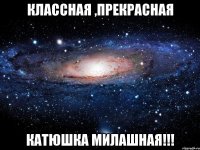 Классная ,прекрасная Катюшка милашная!!!