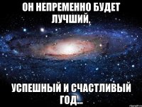 Он непременно будет лучший, Успешный и счастливый год...