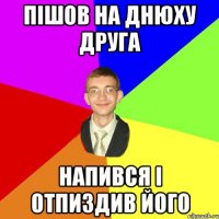 Пішов на днюху друга напився і отпиздив його