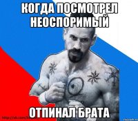 когда посмотрел неоспоримый отпинал брата