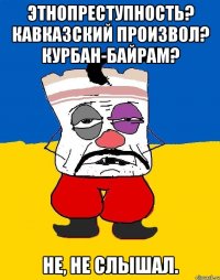 Этнопреступность? Кавказский произвол? Курбан-байрам? Не, не слышал.