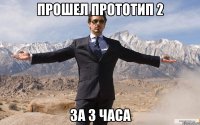 прошел прототип 2 за 3 часа