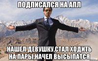 подписался на апл нашел девушку,стал ходить на пары,начел высыпатся