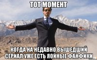 Тот момент Когда на недавно вышедший сериал уже есть яойные фанфики