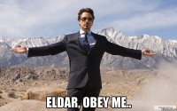  Eldar, obey me..