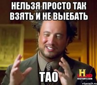 нельзя просто так взять и не выебать тао