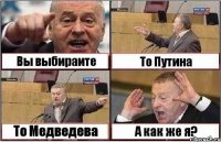 Вы выбираите То Путина То Медведева А как же я?