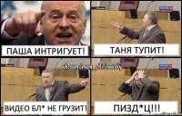 Паша ИНТРИГУЕТ! Таня ТУПИТ! Видео БЛ* НЕ ГРУЗИТ! ПИЗД*Ц!!!