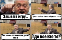 Зашел в игру... Тут на кубках Алексей делит топ 3 Там в топе по миссиям делит топ 3 Где все Bro то?