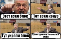 Этот взял блок Тот взял конус Тут украли блок Купил админку. Залочил все блоки