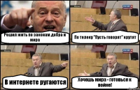 Решил жить по законам добра и мира По телеку "Пусть говорят" крутят В интернете ругаются Хочешь мира - готовься к войне!