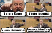 У этого Ковея У того горелка Те ваще по 4 баллона тягают Это что же за ПВД мля? Че, уже хвороста в лесу не осталось?