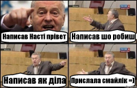 Написав Насті прівет Написав шо робиш Написав як діла Прислала смайлік =)