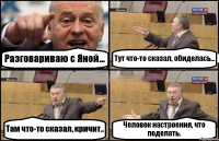 Разговариваю с Яной... Тут что-то сказал, обиделась... Там что-то сказал, кричит.. Человек настроения, что поделать.