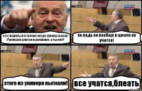 что твориться в голове когда тренер сказал :Русик,все учатся и успевают, а ты нет? но ведь он вообще в школе не учится! этого из универа выгнали! все учатся,блеать