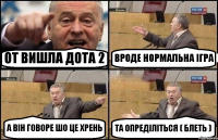 ОТ ВИШЛА ДОТА 2 ВРОДЕ НОРМАЛЬНА ІГРА А ВІН ГОВОРЕ ШО ЦЕ ХРЕНЬ ТА ОПРЕДІЛІТЬСЯ ( БЛЕТЬ )