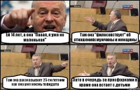 Ей 14 лет, а она "Пааап, я уже не маленькая" Там она "филосовствует" об отношениях мужчины и женщины Там она рассказывает 25-ти летним как она уже жизнь повидала Зато в очередь за просфорками в храме она встает с детьми