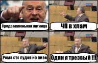 Среда маленькая пятница ЧП в хлам Рома сто пудов на пиве Один я трезвый !!!