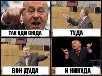 так иди сюда туда вон дуда и никуда