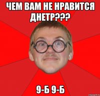 чем вам не нравится днетр??? 9-б 9-б