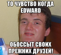 То чувство когда EdWard Обоссыт своих прежних Друзей!