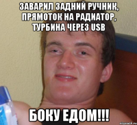 Заварил задний ручник, прямоток на радиатор, турбина через usb Боку едом!!!