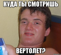 Куда ты смотришь вертолет?