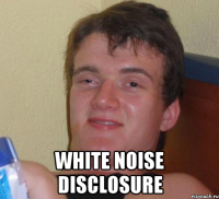  White Noise Disclosure