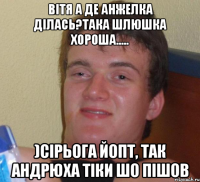 Вітя а де Анжелка ділась?така шлюшка хороша..... )Сірьога йопт, так Андрюха тіки шо пішов