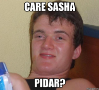 care sasha pidar?