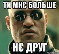 ти мнє больше нє друг