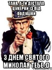 Таня, а ти дістала цукерки із під подушки З днем святого Миколая тебе :D