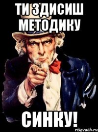 Ти здисиш методику Синку!